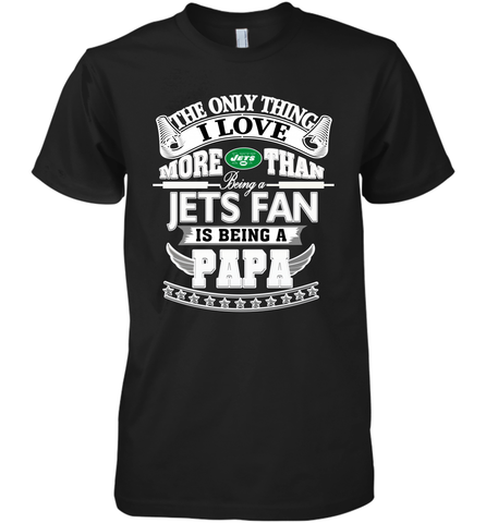 NFL The Only Thing I Love More Than Being A New York Jets Fan Is Being A Papa Football Men's Premium T-Shirt Men's Premium T-Shirt / Black / XS Men's Premium T-Shirt - belovedtshirt