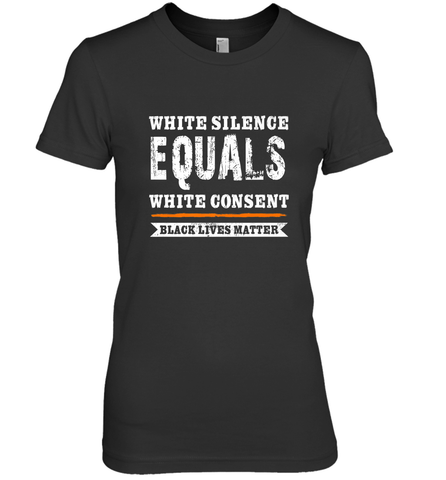 White Silence Equals White Consent Black Lives Matter Women's Premium T-Shirt Women's Premium T-Shirt / Black / XS Women's Premium T-Shirt - belovedtshirt