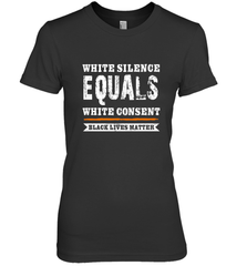 White Silence Equals White Consent Black Lives Matter Women's Premium T-Shirt Women's Premium T-Shirt - belovedtshirt
