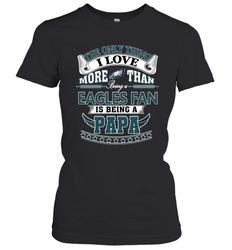 NFL The Only Thing I Love More Than Being A Philadelphia Eagles Fan Is Being A Papa Football Women's T-Shirt