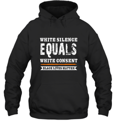 White Silence Equals White Consent Black Lives Matter Hooded Sweatshirt