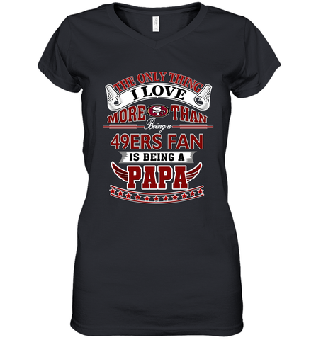 NFL The Only Thing I Love More Than Being A San Francisco 49ers Fan Is Being A Papa Football Women's V-Neck T-Shirt Women's V-Neck T-Shirt / Black / S Women's V-Neck T-Shirt - belovedtshirt
