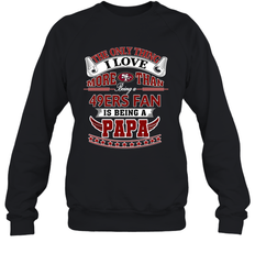NFL The Only Thing I Love More Than Being A San Francisco 49ers Fan Is Being A Papa Football Crewneck Sweatshirt