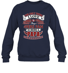 NFL The Only Thing I Love More Than Being A San Francisco 49ers Fan Is Being A Papa Football Crewneck Sweatshirt