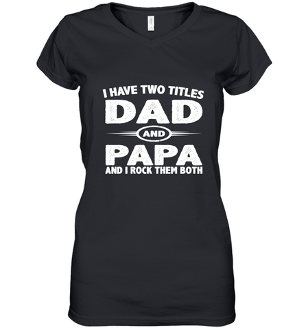 Funny Fathers Day Gift  I Have Two Titles Dad And Papa Women's V-Neck T-Shirt Women's V-Neck T-Shirt / Black / S Women's V-Neck T-Shirt - belovedtshirt
