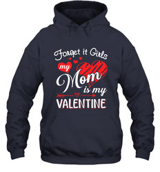 Forget it Girls My Mom is my Valentine Hooded Sweatshirt