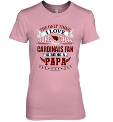 NFL The Only Thing I Love More Than Being A Arizona Cardinals Fan Is Being A Papa Football Women's Premium T-Shirt Women's Premium T-Shirt - belovedtshirt