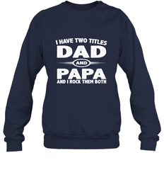 Funny Fathers Day Gift  I Have Two Titles Dad And Papa Crewneck Sweatshirt