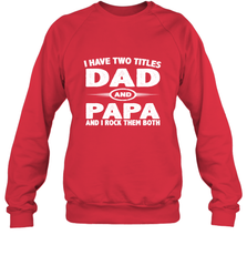 Funny Fathers Day Gift  I Have Two Titles Dad And Papa Crewneck Sweatshirt Crewneck Sweatshirt - belovedtshirt