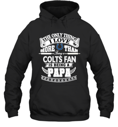 NFL The Only Thing I Love More Than Being A Indianapolis Colts Fan Is Being A Papa Football Hooded Sweatshirt