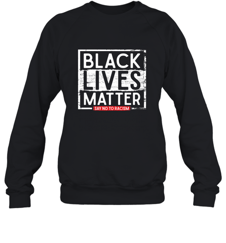Say Black Lives Matter and No To Racism Human Rights Slogan Crewneck Sweatshirt Crewneck Sweatshirt / Black / S Crewneck Sweatshirt - belovedtshirt
