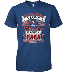 NFL The Only Thing I Love More Than Being A San Francisco 49ers Fan Is Being A Papa Football Men's Premium T-Shirt Men's Premium T-Shirt - belovedtshirt