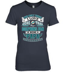NFL The Only Thing I Love More Than Being A Miami Dolphins Fan Is Being A Papa Football Women's Premium T-Shirt Women's Premium T-Shirt - belovedtshirt