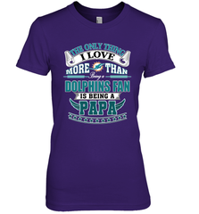 NFL The Only Thing I Love More Than Being A Miami Dolphins Fan Is Being A Papa Football Women's Premium T-Shirt Women's Premium T-Shirt - belovedtshirt
