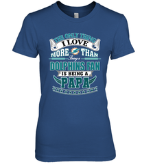 NFL The Only Thing I Love More Than Being A Miami Dolphins Fan Is Being A Papa Football Women's Premium T-Shirt Women's Premium T-Shirt - belovedtshirt