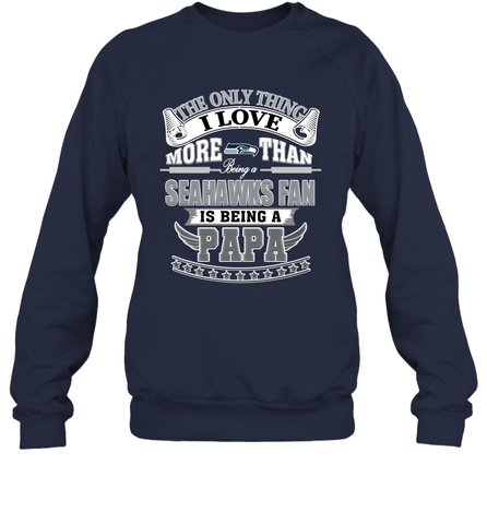 NFL The Only Thing I Love More Than Being A Seattle Seahawks Fan Is Being A Papa Football Crewneck Sweatshirt