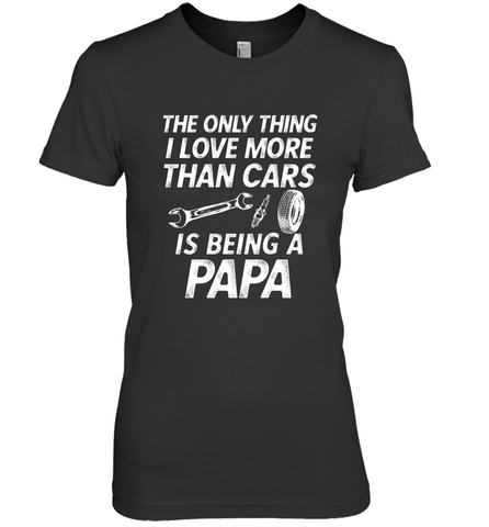 The only thing I love more than Cars is Being a Papa Funny Women's Premium T-Shirt Women's Premium T-Shirt / Black / XS Women's Premium T-Shirt - belovedtshirt