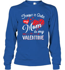 Forget it Girls My Mom is my Valentine Long Sleeve T-Shirt Long Sleeve T-Shirt - belovedtshirt