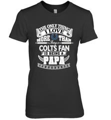 NFL The Only Thing I Love More Than Being A Indianapolis Colts Fan Is Being A Papa Football Women's Premium T-Shirt Women's Premium T-Shirt - belovedtshirt