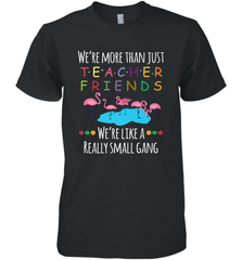 We're More Than Teacher Friends Like A Really Small Gang Men's Premium T-Shirt Men's Premium T-Shirt - belovedtshirt