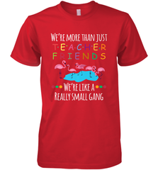 We're More Than Teacher Friends Like A Really Small Gang Men's Premium T-Shirt Men's Premium T-Shirt - belovedtshirt