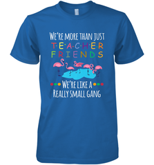 We're More Than Teacher Friends Like A Really Small Gang Men's Premium T-Shirt Men's Premium T-Shirt - belovedtshirt
