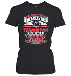 NFL The Only Thing I Love More Than Being A Houston Texans Fan Is Being A Papa Football Women's T-Shirt