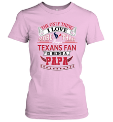 NFL The Only Thing I Love More Than Being A Houston Texans Fan Is Being A Papa Football Women's T-Shirt Women's T-Shirt - belovedtshirt