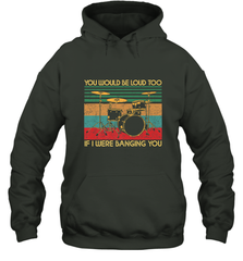 You Would Be Loud Too If I Were Banging You Funny Drummer Hooded Sweatshirt Hooded Sweatshirt - belovedtshirt