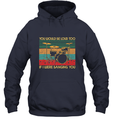 You Would Be Loud Too If I Were Banging You Funny Drummer Hooded Sweatshirt Hooded Sweatshirt - belovedtshirt