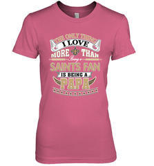 NFL The Only Thing I Love More Than Being A New Orleans Saints Fan Is Being A Papa Football Women's Premium T-Shirt Women's Premium T-Shirt - belovedtshirt