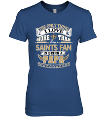NFL The Only Thing I Love More Than Being A New Orleans Saints Fan Is Being A Papa Football Women's Premium T-Shirt Women's Premium T-Shirt - belovedtshirt