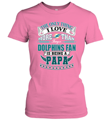 NFL The Only Thing I Love More Than Being A Miami Dolphins Fan Is Being A Papa Football Women's T-Shirt Women's T-Shirt - belovedtshirt