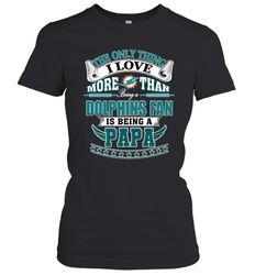 NFL The Only Thing I Love More Than Being A Miami Dolphins Fan Is Being A Papa Football Women's T-Shirt