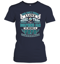NFL The Only Thing I Love More Than Being A Miami Dolphins Fan Is Being A Papa Football Women's T-Shirt