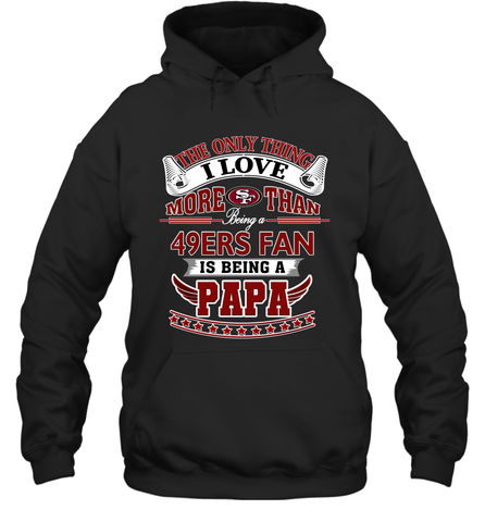 NFL The Only Thing I Love More Than Being A San Francisco 49ers Fan Is Being A Papa Football Hooded Sweatshirt Hooded Sweatshirt / Black / S Hooded Sweatshirt - belovedtshirt