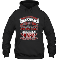 NFL The Only Thing I Love More Than Being A San Francisco 49ers Fan Is Being A Papa Football Hooded Sweatshirt Hooded Sweatshirt - belovedtshirt