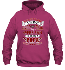 NFL The Only Thing I Love More Than Being A San Francisco 49ers Fan Is Being A Papa Football Hooded Sweatshirt Hooded Sweatshirt - belovedtshirt