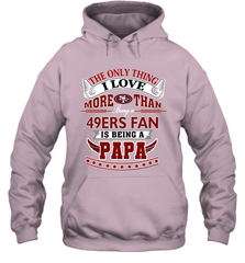 NFL The Only Thing I Love More Than Being A San Francisco 49ers Fan Is Being A Papa Football Hooded Sweatshirt Hooded Sweatshirt - belovedtshirt