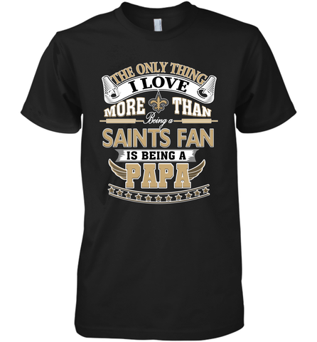 NFL The Only Thing I Love More Than Being A New Orleans Saints Fan Is Being A Papa Football Men's Premium T-Shirt Men's Premium T-Shirt / Black / XS Men's Premium T-Shirt - belovedtshirt