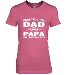 Funny Fathers Day Gift  I Have Two Titles Dad And Papa Women's Premium T-Shirt Women's Premium T-Shirt - belovedtshirt