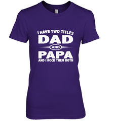 Funny Fathers Day Gift  I Have Two Titles Dad And Papa Women's Premium T-Shirt Women's Premium T-Shirt - belovedtshirt