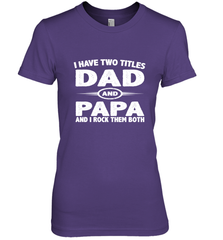 Funny Fathers Day Gift  I Have Two Titles Dad And Papa Women's Premium T-Shirt Women's Premium T-Shirt - belovedtshirt
