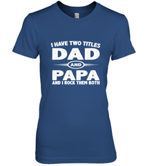 Funny Fathers Day Gift  I Have Two Titles Dad And Papa Women's Premium T-Shirt Women's Premium T-Shirt - belovedtshirt