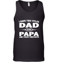 Funny Fathers Day Gift  I Have Two Titles Dad And Papa Men's Tank Top