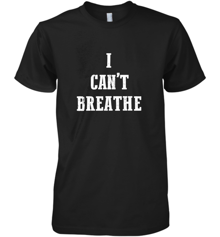I can't breathe Black lives matter simple message Men's Premium T-Shirt Men's Premium T-Shirt / Black / XS Men's Premium T-Shirt - belovedtshirt
