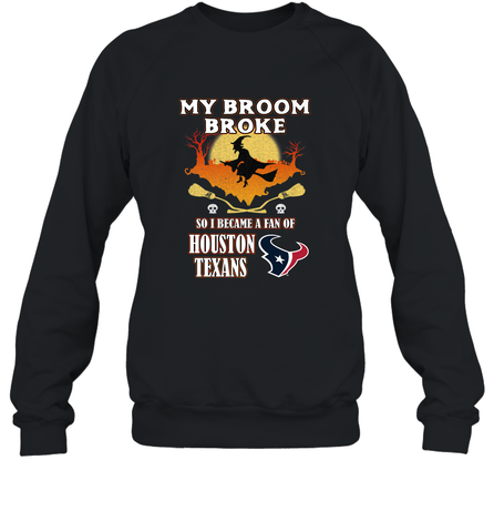 Broom Broke So I Became A Fan of Houston Texans  NFL Halloween Costume Crewneck Sweatshirt Crewneck Sweatshirt / Black / S Crewneck Sweatshirt - belovedtshirt