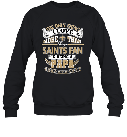 NFL The Only Thing I Love More Than Being A New Orleans Saints Fan Is Being A Papa Football Crewneck Sweatshirt Crewneck Sweatshirt / Black / S Crewneck Sweatshirt - belovedtshirt