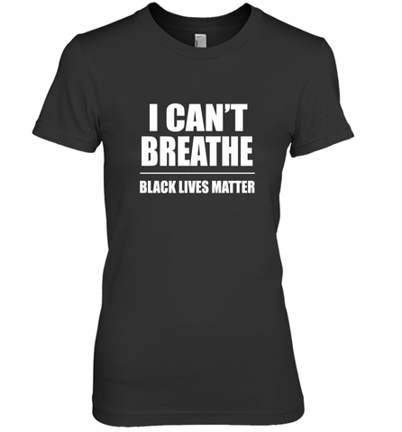 I can't breathe Black lives matter Women's Premium T-Shirt Women's Premium T-Shirt / Black / XS Women's Premium T-Shirt - belovedtshirt