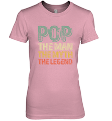 Pop The Man The Myth The Legend Father's Day Women's Premium T-Shirt Women's Premium T-Shirt - belovedtshirt